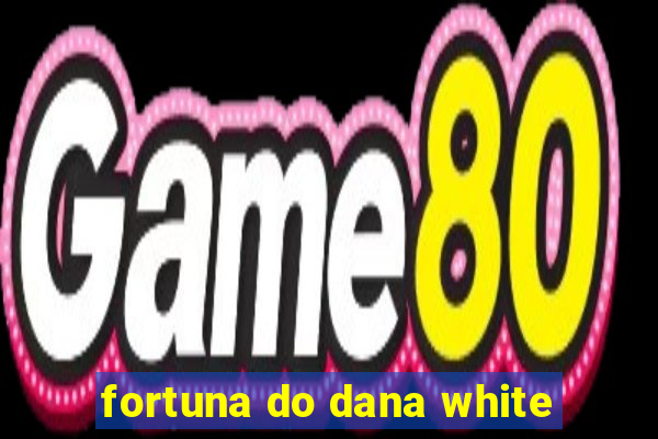 fortuna do dana white